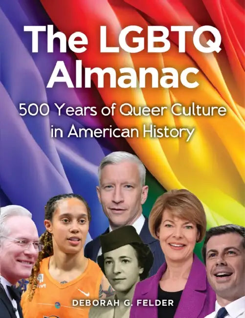The LGBTQ Almanac: 500 Years of Queer Culture in American History by Deborah G. Felder