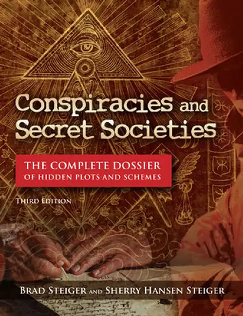 Conspiracies and Secret Societies: The Complete Dossier of Hidden Plots and Schemes by Brad Steiger