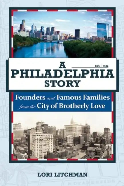 A Philadelphia Story: Founders and Famous Families from the City of Brotherly Love by Lori Litchman
