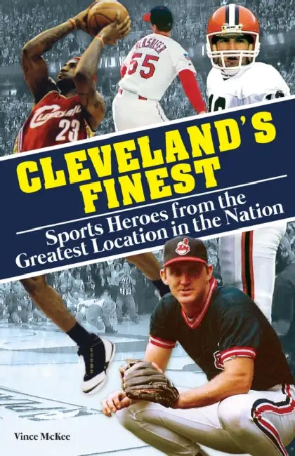 Cleveland's Finest: Sports Heroes from the Greatest Location in the Nation by Vince McKee