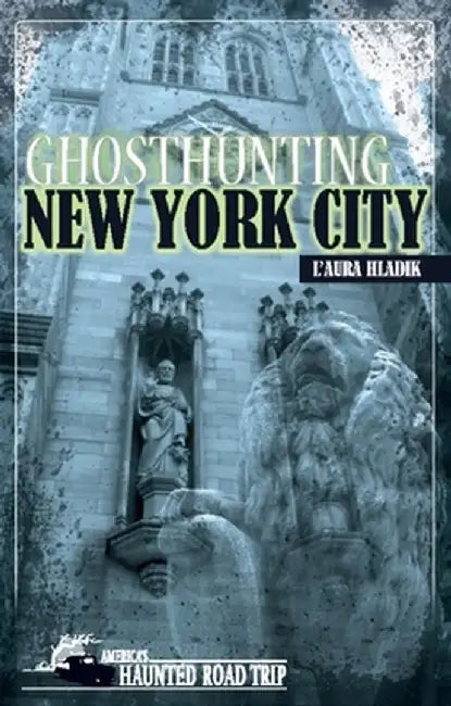 Ghosthunting New York City by L'Aura Hladik