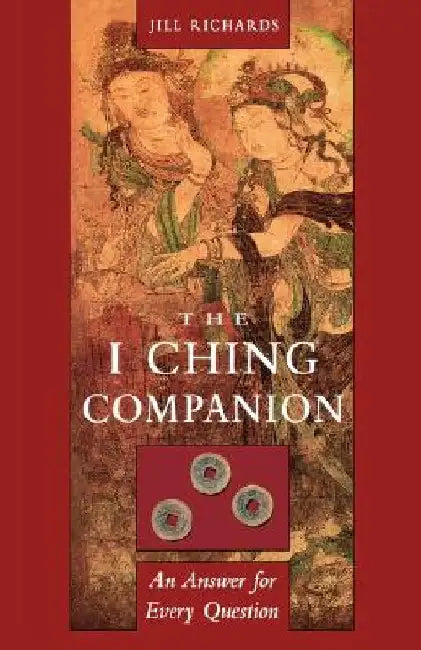 I Ching Companion: An Answer for Every Question by Jill Richards