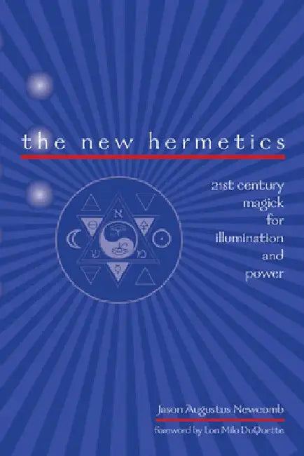 The New Hermetics: 21st Century Magick for Illumination and Power by Jason Augustus Newcomb