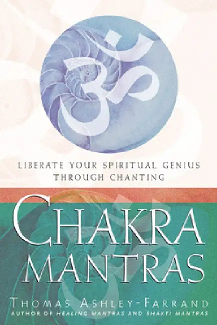 Chakra Mantras: Liberate Your Spiritual Genius Through Chanting by Thomas Ashley-Farrand