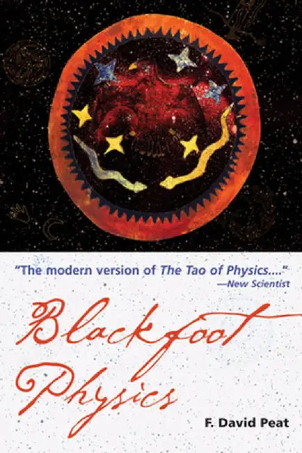 Blackfoot Physics: A Journey Into the Native American Universe by F. David Peat