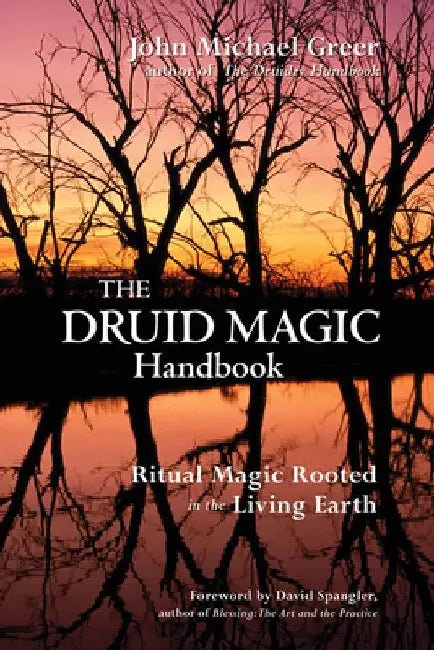 The Druid Magic Handbook: Ritual Magic Rooted in the Living Earth by John Michael Greer