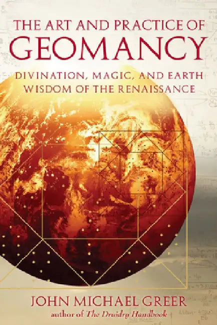 The Art and Practice of Geomancy: Divination, Magic, and Earth Wisdom of the Renaissance by John Michael Greer