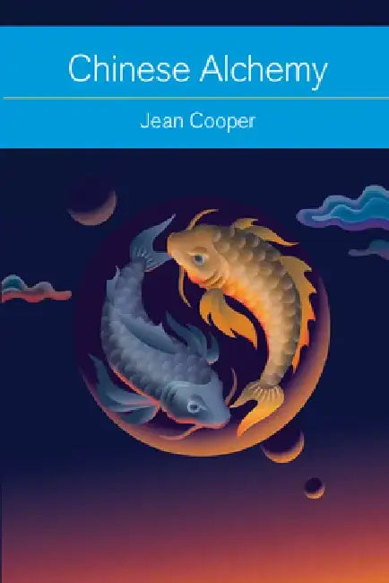 Chinese Alchemy: Taoism, the Power of Gold, and the Quest for Immortality by Jean Cooper