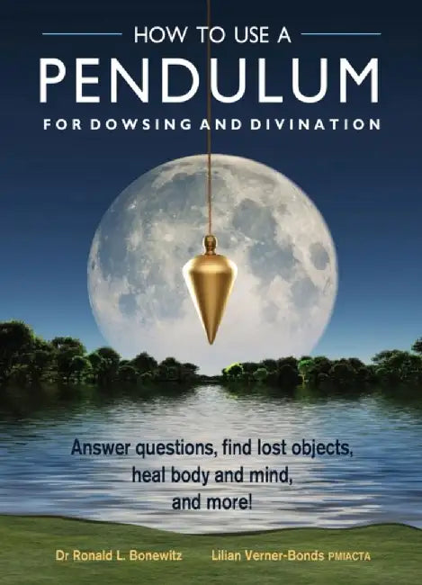 How to Use a Pendulum for Dowsing and Divination: Answer Questions, Find Lost Objects, Heal Body and Mind, and More! [With Pendulum] by Ronald L. Bonewitz