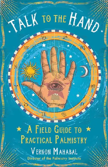 Talk to the Hand: A Field Guide to Practical Palmistry by Vernon Mahabal