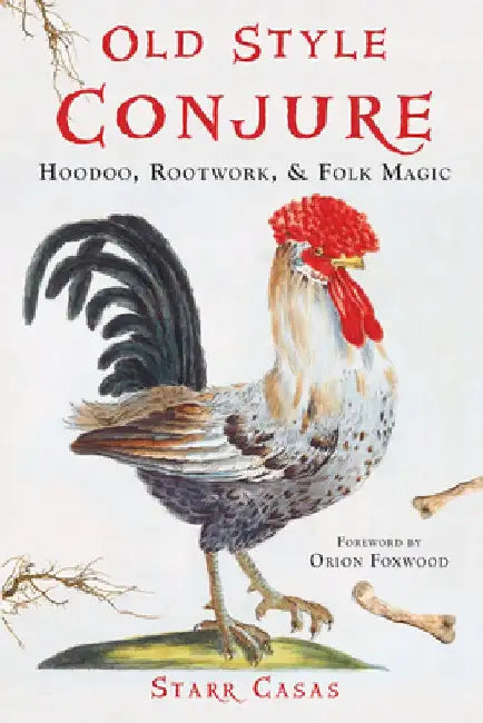 Old Style Conjure: Hoodoo, Rootwork, & Folk Magic by Starr Casas