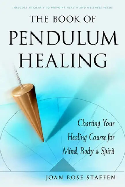 The Book of Pendulum Healing: Charting Your Healing Course for Mind, Body, & Spirit by Joan Rose Staffan