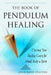 The Book of Pendulum Healing: Charting Your Healing Course for Mind, Body, & Spirit by Joan Rose Staffan