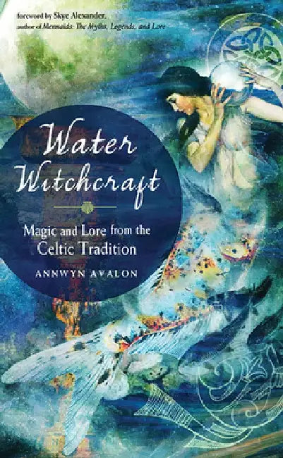 Water Witchcraft: Magic and Lore from the Celtic Tradition by Annwyn Avalon