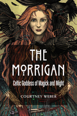 The Morrigan: Celtic Goddess of Magic and Might by Courtney Weber