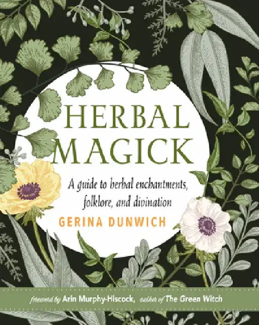 Herbal Magick: A Witch's Guide to Herbal Enchantments, Folklore, and Divination by Gerina Dunwich