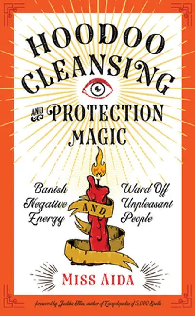 Hoodoo Cleansing and Protection Magick: Banish Negative Energy and Ward Off Unpleasant People by Aida