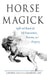 Horse Magick: Spells and Rituals for Self-Empowerment, Protection, and Prosperity by Lawren Leo