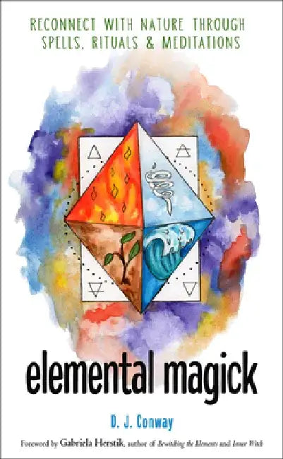 Elemental Magick: Reconnect with Nature Through Spells, Rituals, and Meditations by D. J. Conway
