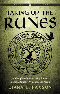 Taking Up the Runes (Weiser Classics): A Complete Guide to Using Runes in Spells, Rituals, Divination, and Magic by Diana L. Paxson