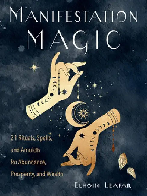 Manifestation Magic: 21 Rituals, Spells, and Amulets for Abundance, Prosperity, and Wealth by Elhoim Leafar