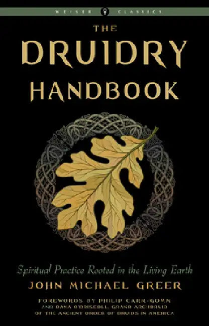 Druidry Handbook (Weiser Classics): Spiritual Practice Rooted in the Living Earth by John Michael Greer