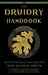 Druidry Handbook (Weiser Classics): Spiritual Practice Rooted in the Living Earth by John Michael Greer