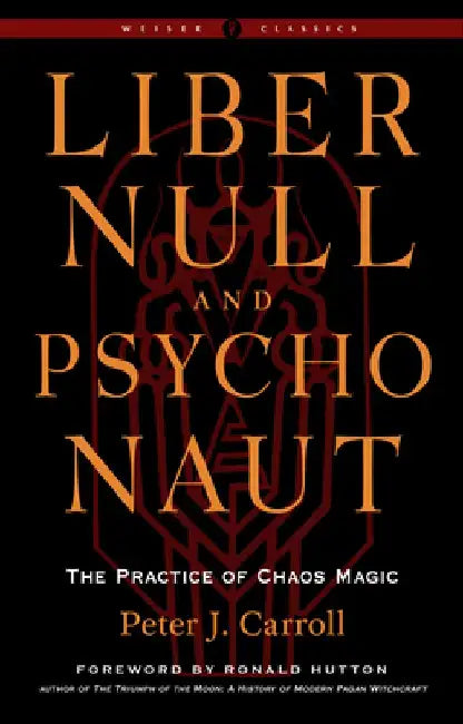 Liber Null & Psychonaut: The Practice of Chaos Magic (Revised and Expanded Edition) by Peter J. Carroll