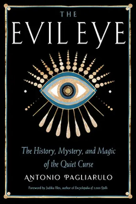 The Evil Eye: The History, Mystery, and Magic of the Quiet Curse by Antonio Pagliarulo