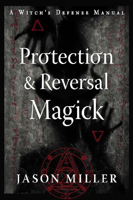 Protection & Reversal Magick (Revised and Updated Edition): A Witch's Defense Manual by Jason Miller