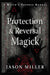 Protection & Reversal Magick (Revised and Updated Edition): A Witch's Defense Manual by Jason Miller