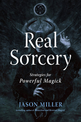 Real Sorcery: Strategies for Powerful Magick by Jason Miller