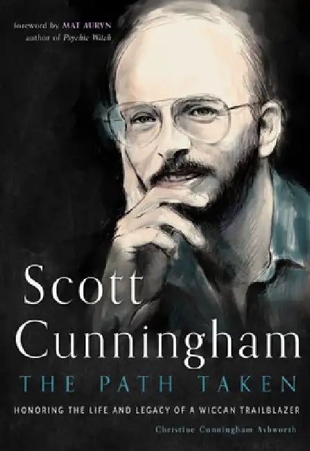 Scott Cunningham--The Path Taken: Honoring the Life and Legacy of a Wiccan Trailblazer by Christine Cunningham Ashworth