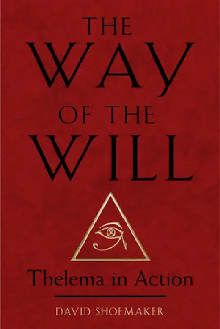 The Way of the Will: Thelema in Action by David Shoemaker