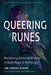 Queering the Runes: Reclaiming Ancestral Wisdom in Rune Magic and Mythology by Siri Vincent Plouff