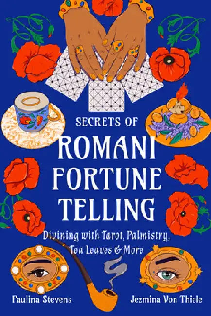 Secrets of Romani Fortune-Telling: Divining with Cards, Palmistry, Tea Leaves, and More by Jezmina Von Thiele