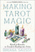Making Tarot Magic: Rituals and Remedies to Transform Readings Into Action by Briana Saussy, Theresa Reed