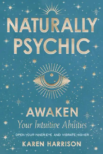 Naturally Psychic: Awaken Your Intuitive Abilities by Karen Harrison