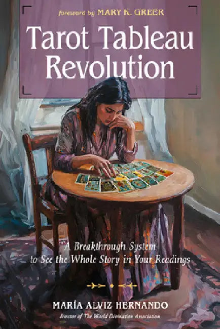 Tarot Tableau Revolution: A Breakthrough System to See the Whole Story in Your Readings by MarÃ­a Alviz Hernando