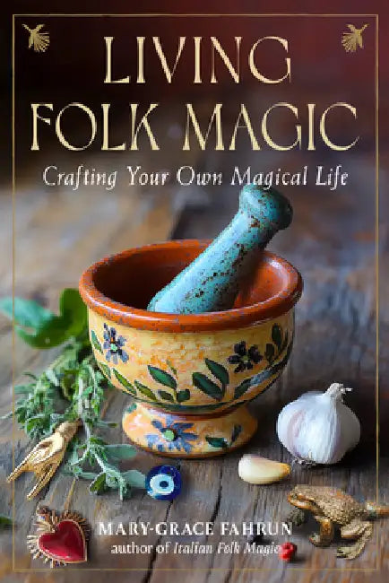 Living Folk Magic: Crafting Your Own Magical Life by Mary-Grace Fahrun