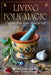 Living Folk Magic: Crafting Your Own Magical Life by Mary-Grace Fahrun