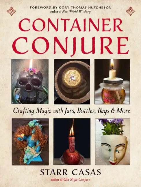 Container Conjure: Crafting Magic with Jars, Bottles, Bags, and More by Starr Casas, Cory Thomas Hutcheson