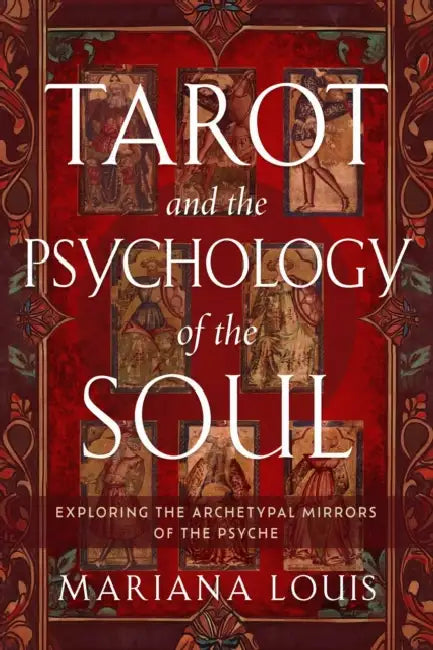 Tarot and the Psychology of the Soul: Exploring the Archetypal Mirrors of the Psyche by Mariana Louis