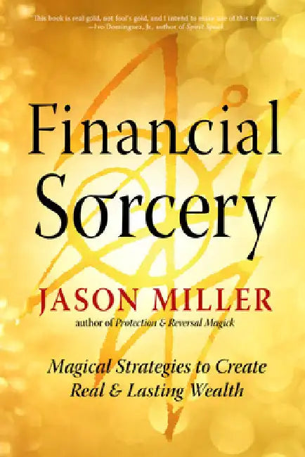 Financial Sorcery: Magical Strategies to Create Real and Lasting Wealth by Jason Miller