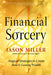 Financial Sorcery: Magical Strategies to Create Real and Lasting Wealth by Jason Miller