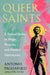 Queer Saints: A Radical Guide to Magic, Miracles, and Modern Intercession by Antonio Pagliarulo