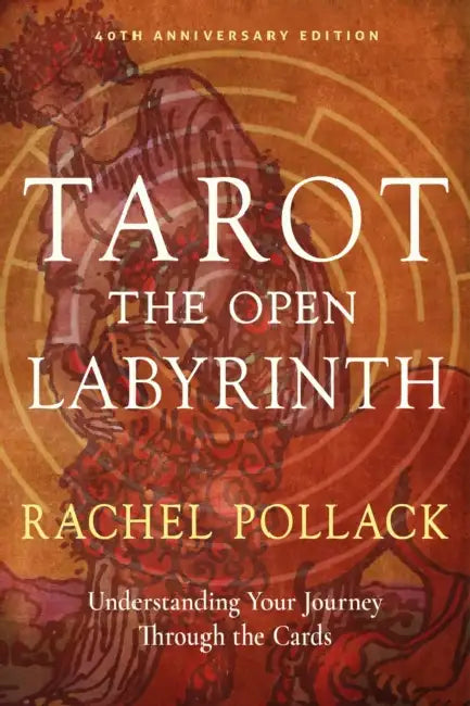 Tarot: The Open Labyrinth--40th Anniversary Edition: Understanding Your Journey Through the Cards by Rachel Pollack, Zoe Matoff, Mat Auryn