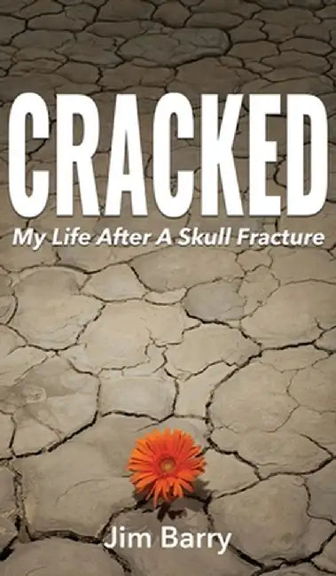 Cracked: My Life After a Skull Fracture by Jim Barry