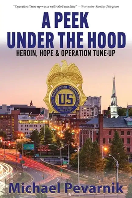 A Peek Under the Hood: Heroin, Hope, and Operation Tune-Up by Michael Pevarnik