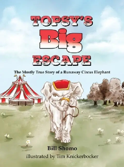 Topsy's Big Escape: The Mostly True Story of a Runaway Circus Elephant by Bill Shomo